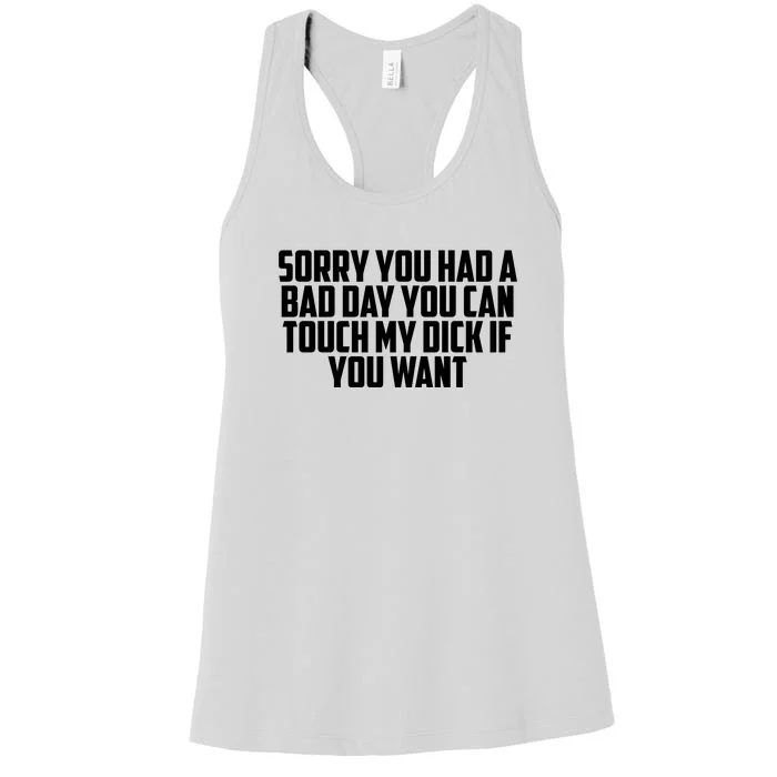 Sorry You Had A Bad Day You Can Touch My Dick If You Want Women's Racerback Tank