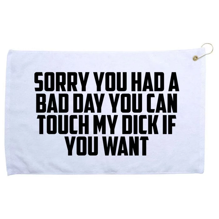 Sorry You Had A Bad Day You Can Touch My Dick If You Want Grommeted Golf Towel