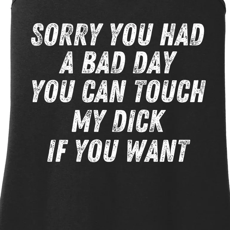 Sorry You Had A Bad Day You Can Touch My Dick If You Want Ladies Essential Tank