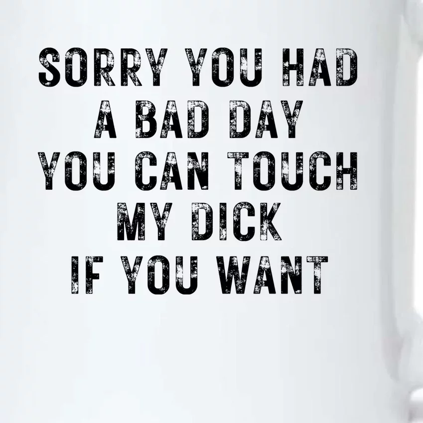 Sorry You Had A Bad Day You Can Touch My Dick If You Want Black Color Changing Mug