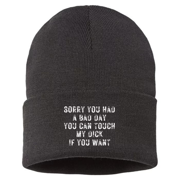 Sorry You Had A Bad Day You Can Touch My Dick If You Want Sustainable Knit Beanie