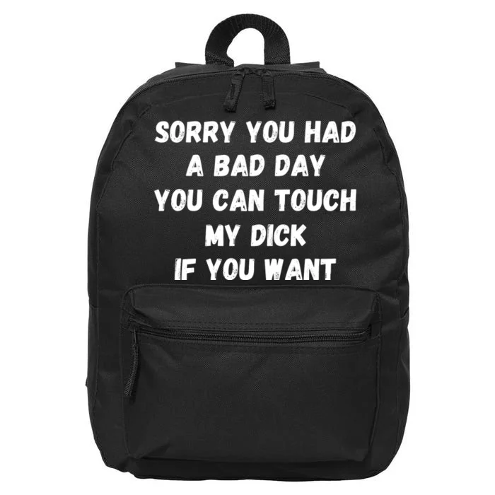 Sorry You Had A Bad Day You Can Touch My Dick If You Want 16 in Basic Backpack