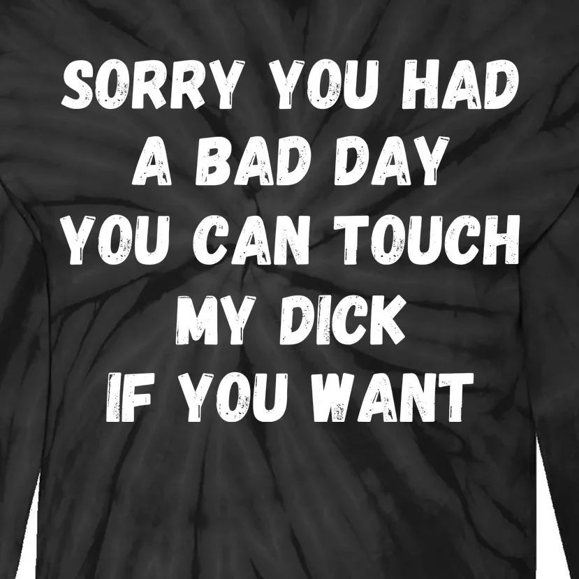 Sorry You Had A Bad Day You Can Touch My Dick If You Want Tie-Dye Long Sleeve Shirt