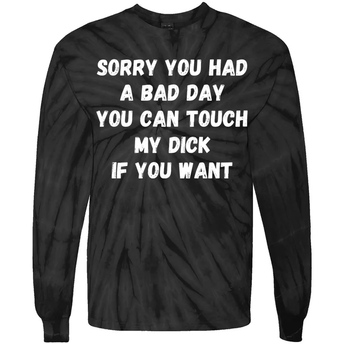 Sorry You Had A Bad Day You Can Touch My Dick If You Want Tie-Dye Long Sleeve Shirt