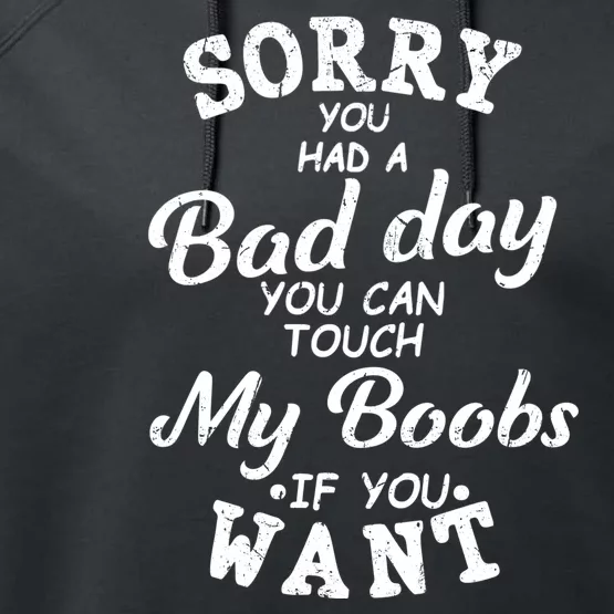 Sorry You Had A Bad Day You Can Touch My Boobs Performance Fleece Hoodie