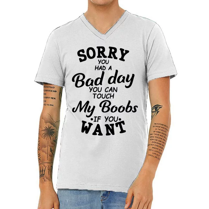 Sorry You Had A Bad Day You Can Touch My Boobs V-Neck T-Shirt