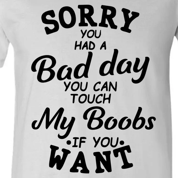 Sorry You Had A Bad Day You Can Touch My Boobs V-Neck T-Shirt