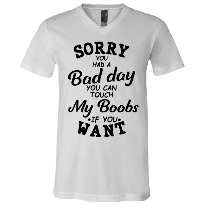 Sorry You Had A Bad Day You Can Touch My Boobs V-Neck T-Shirt