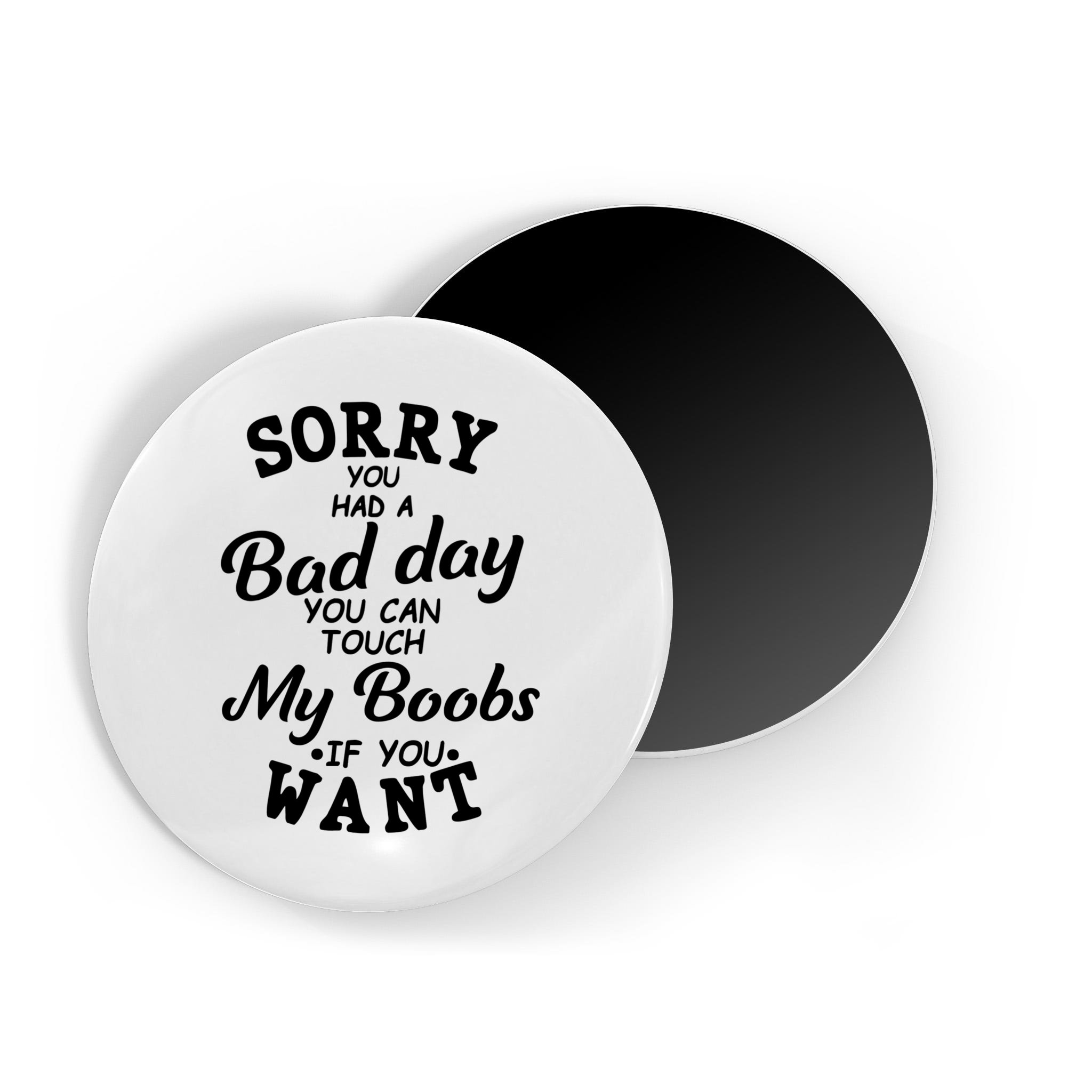 Sorry You Had A Bad Day You Can Touch My Boobs Magnet Teeshirtpalace 6245