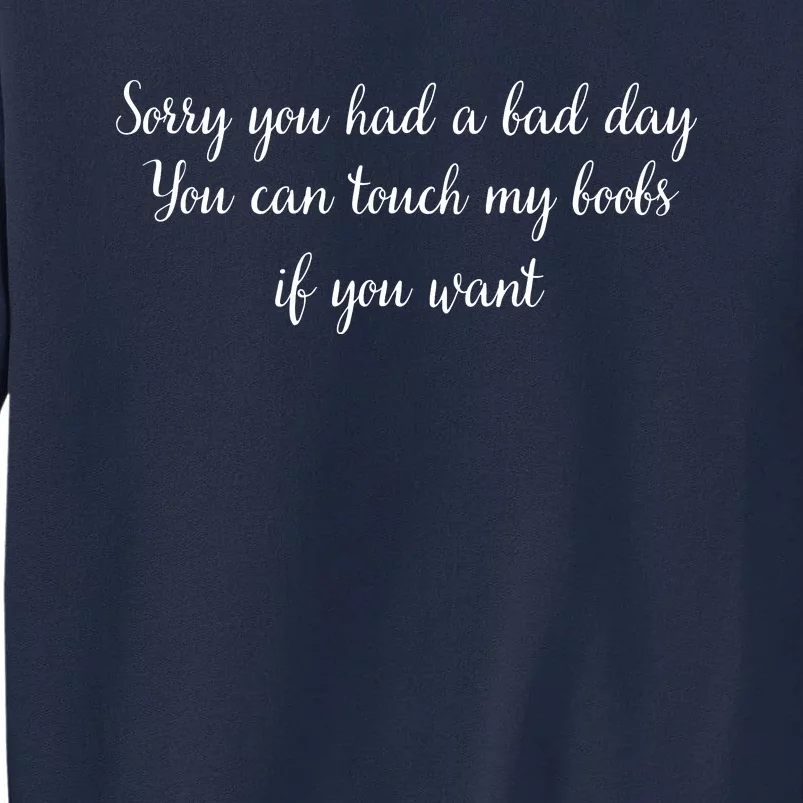 Sorry You Had A Bad Day You Can Touch My Boobs If You Want Tall Sweatshirt