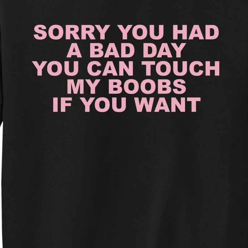 Sorry You Had A Bad Day You Can Touch My Boobs If You Want Tall Sweatshirt