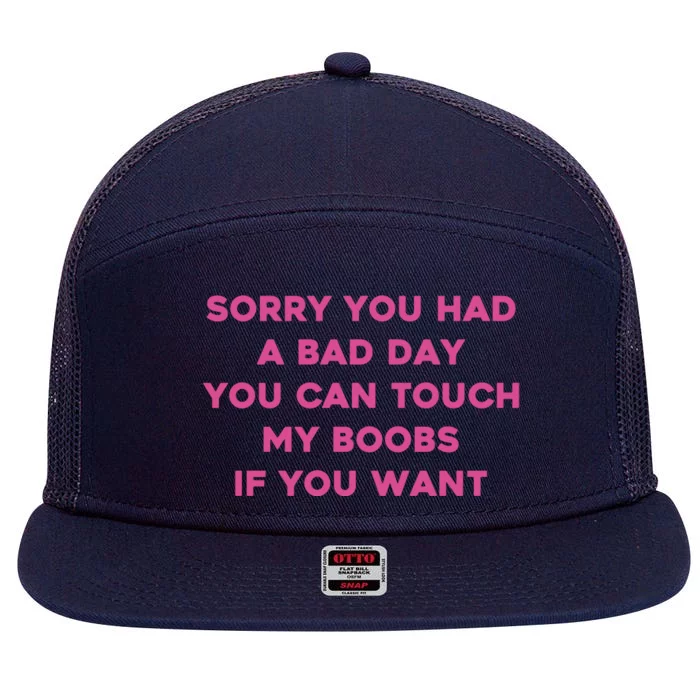 Sorry You Had A Bad Day You Can Touch My Boobs If You Want 7 Panel Mesh Trucker Snapback Hat