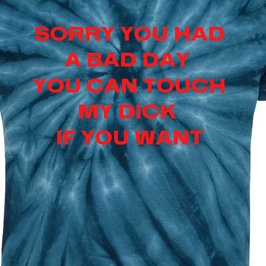 Sorry You Had A Bad Day You Can Touch My Dick If You Want Kids Tie-Dye T-Shirt