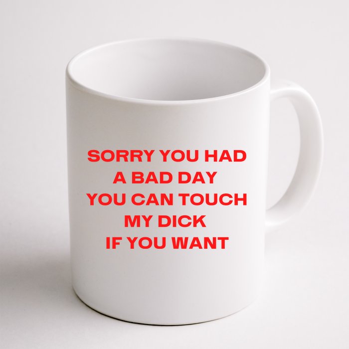 Sorry You Had A Bad Day You Can Touch My Dick If You Want Front & Back Coffee Mug