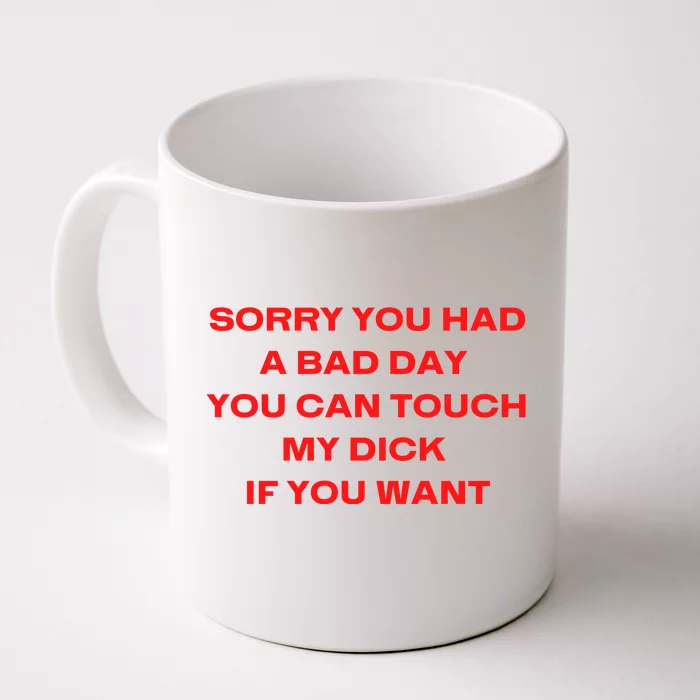 Sorry You Had A Bad Day You Can Touch My Dick If You Want Front & Back Coffee Mug