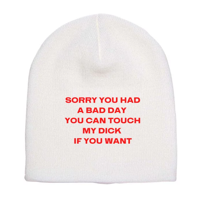 Sorry You Had A Bad Day You Can Touch My Dick If You Want Short Acrylic Beanie