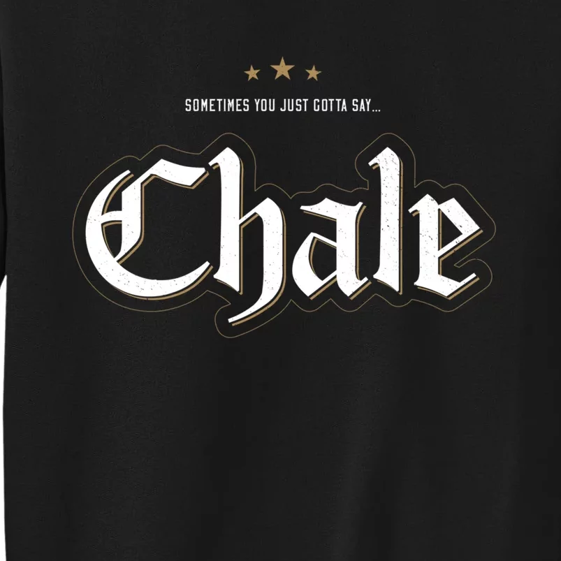 Sometimes You Just Gotta Say Chale Chicano Slang Mexican Tall Sweatshirt