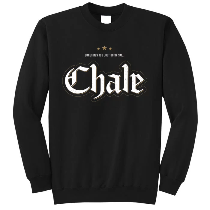 Sometimes You Just Gotta Say Chale Chicano Slang Mexican Tall Sweatshirt