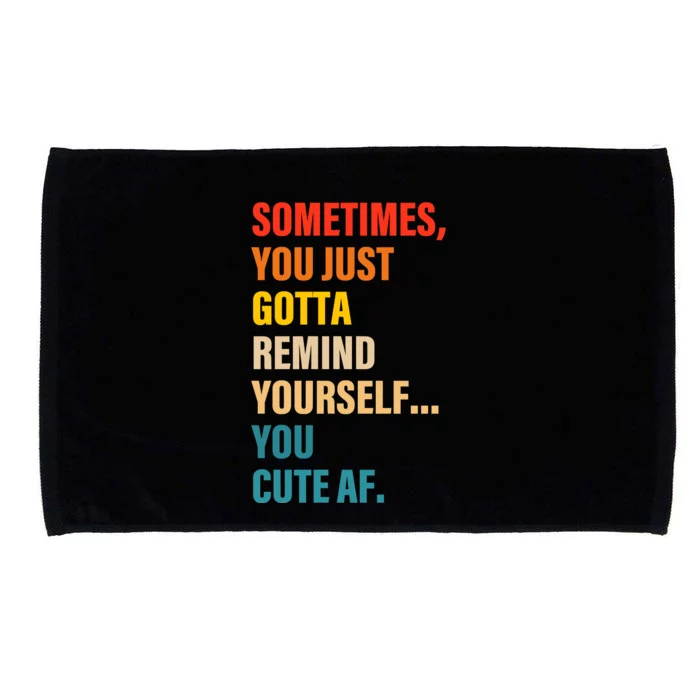 Sometimes, You Just Gotta Remind Yourself... You Cute Af Microfiber Hand Towel