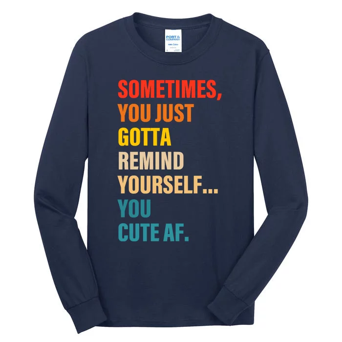 Sometimes, You Just Gotta Remind Yourself... You Cute Af Tall Long Sleeve T-Shirt