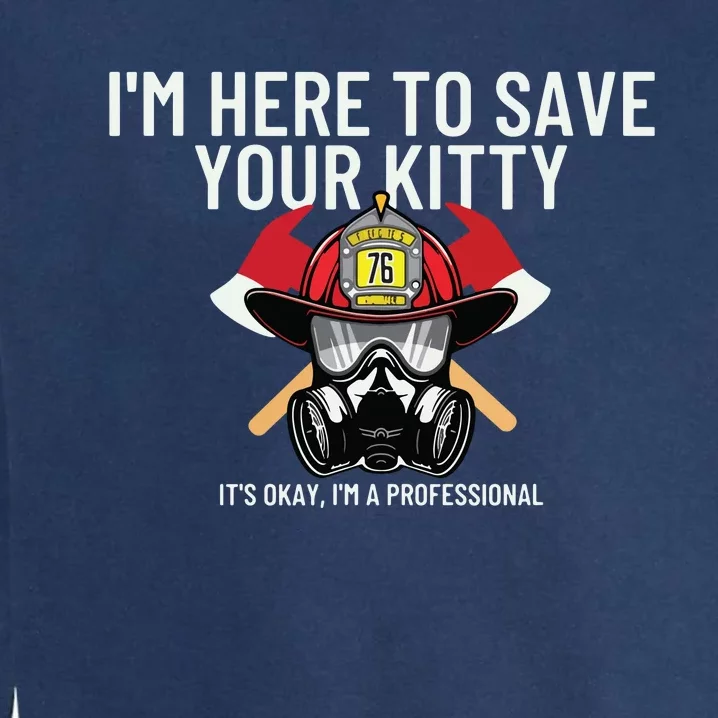 Save Your Kitty Funny Firefighter Fireman Gift Garment-Dyed Sweatshirt