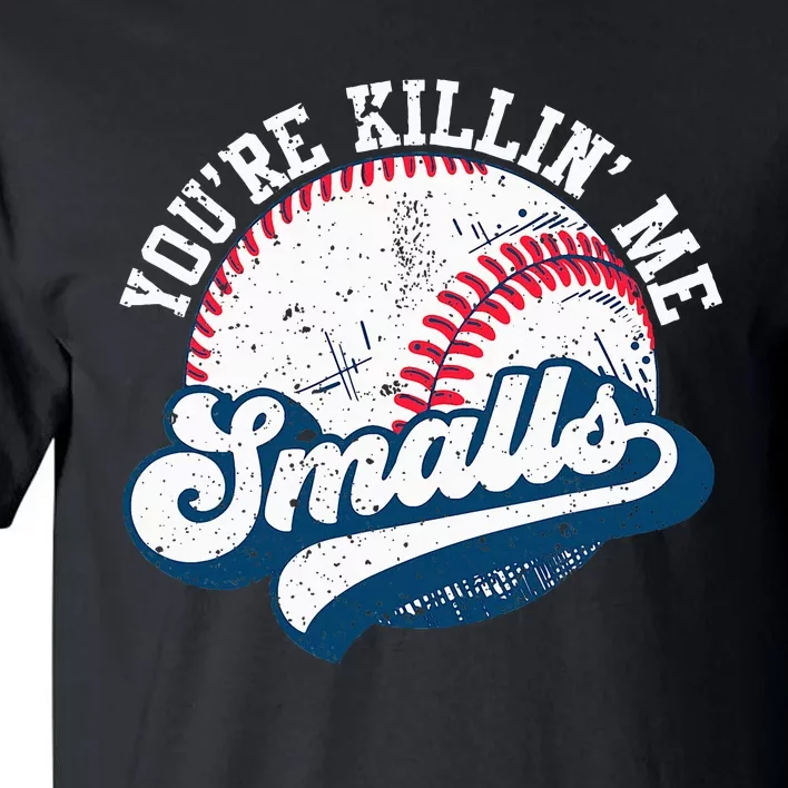 Softball YouRe Killin Me Smalls Tall T-Shirt