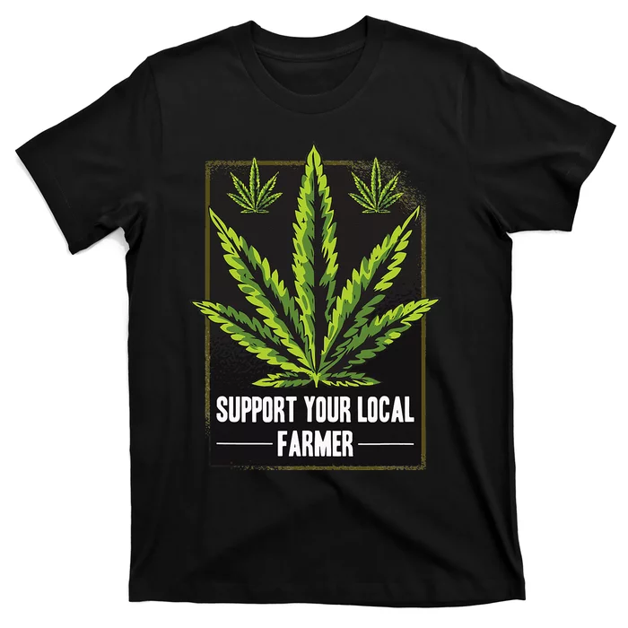 Support Your Local Weed Farmer Cannabis Marijuana Grower T-Shirt