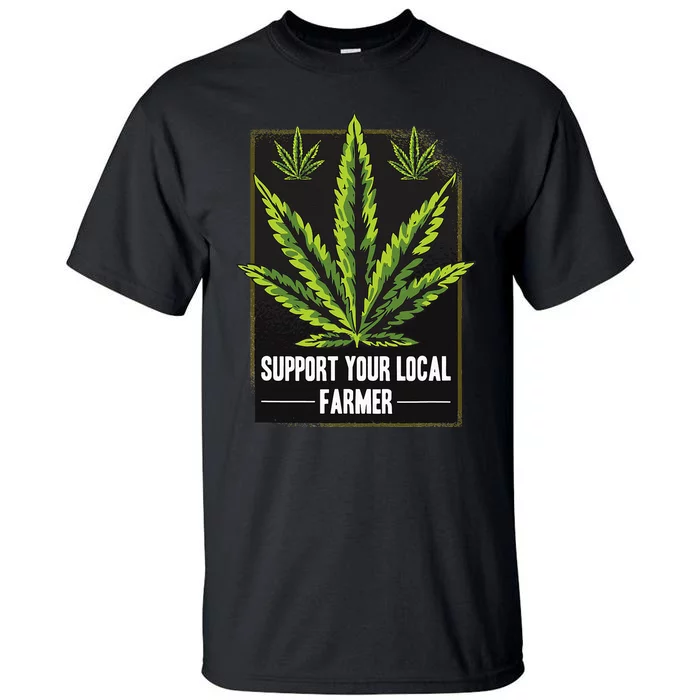 Support Your Local Weed Farmer Cannabis Marijuana Grower Tall T-Shirt