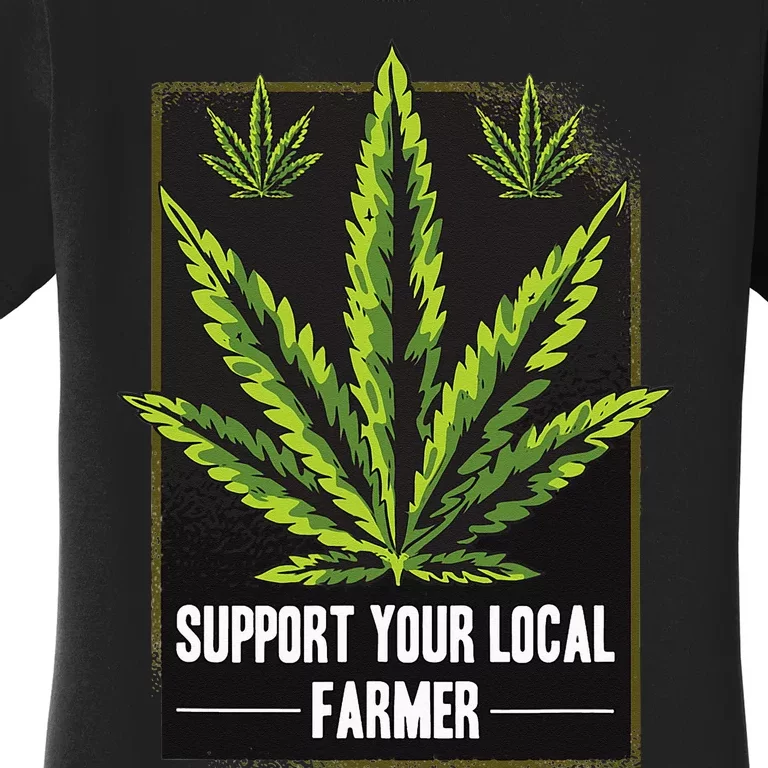 Support Your Local Weed Farmer Cannabis Marijuana Grower Women's T-Shirt