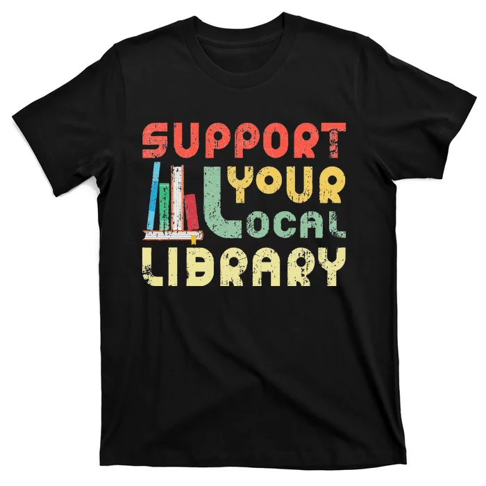 Support Your Local Library Book Readers Lovers T-Shirt