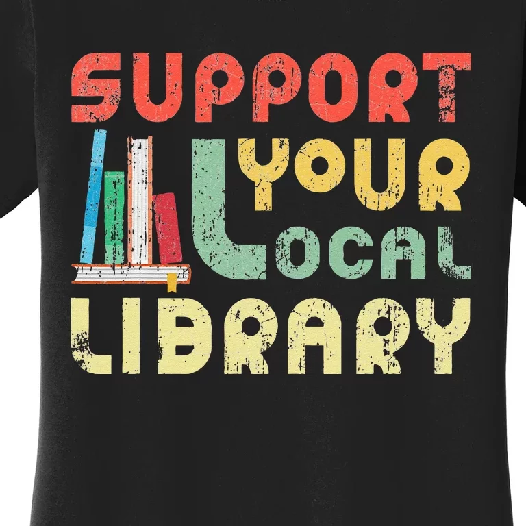 Support Your Local Library Book Readers Lovers Women's T-Shirt