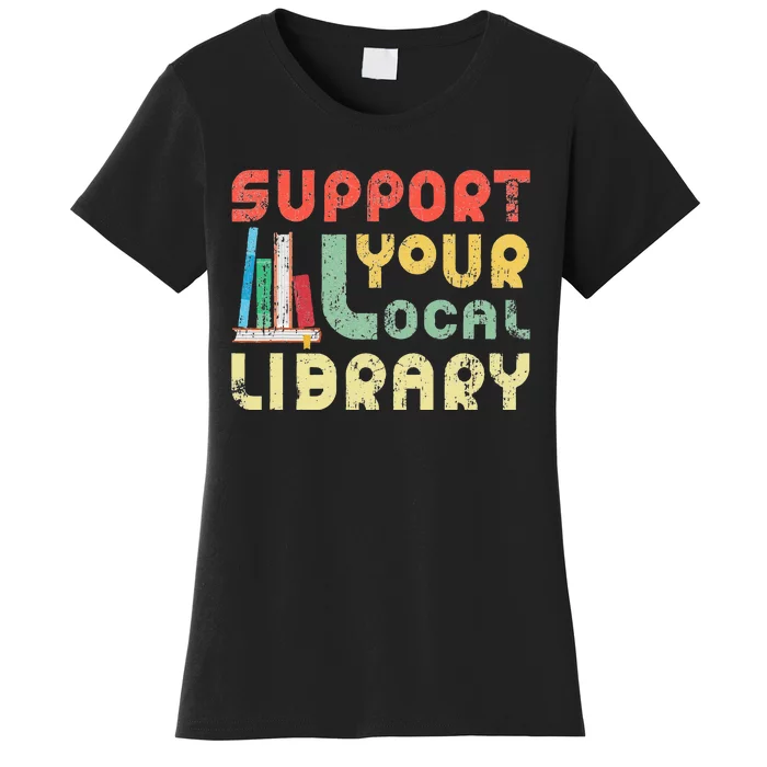 Support Your Local Library Book Readers Lovers Women's T-Shirt