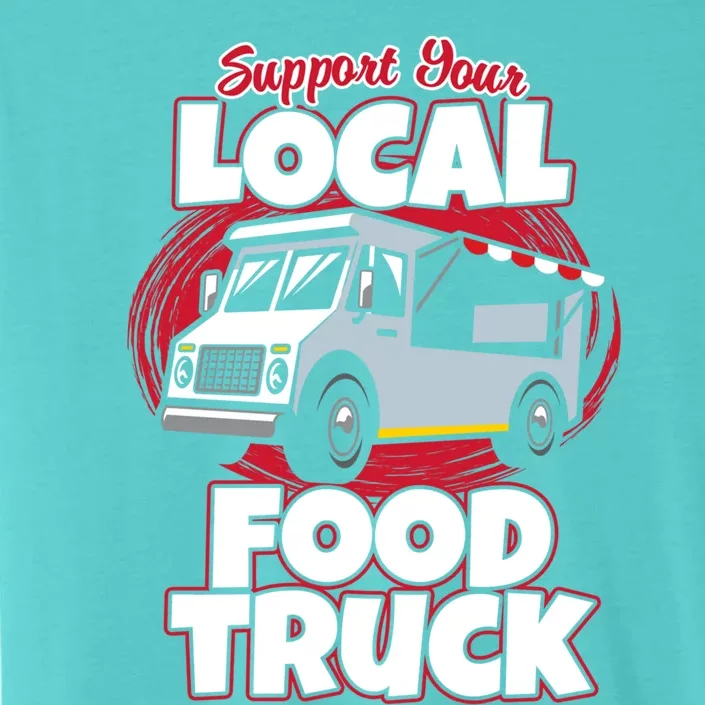 Support Your Local Food Truck Food Lover Food Truck Gift ChromaSoft Performance T-Shirt