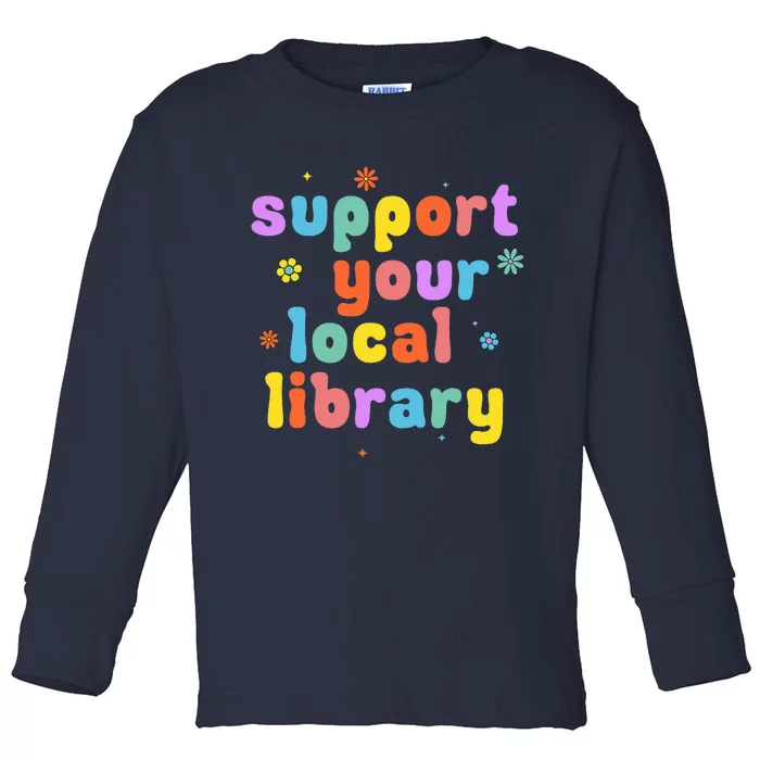 Support Your Local Library Book Reader Lover Bookworm Toddler Long Sleeve Shirt