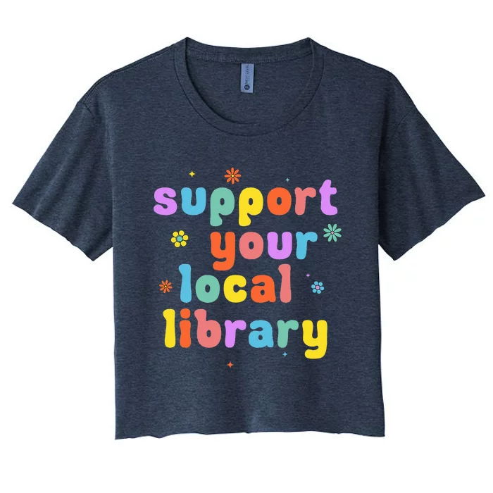 Support Your Local Library Book Reader Lover Bookworm Women's Crop Top Tee