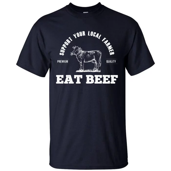 Support Your Local Farmer Eat Beef Farm Farming Gift Tall T-Shirt