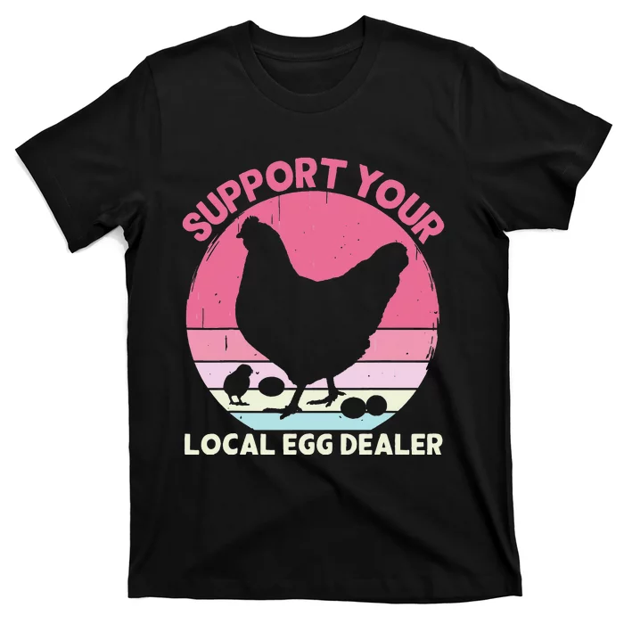 Support Your Local Egg Dealer Farmer Chicken Egg Lover T-Shirt