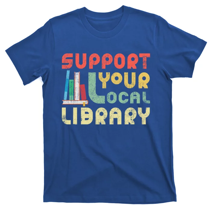 Support Your Local Library Book Readers Lovers Gift T-Shirt