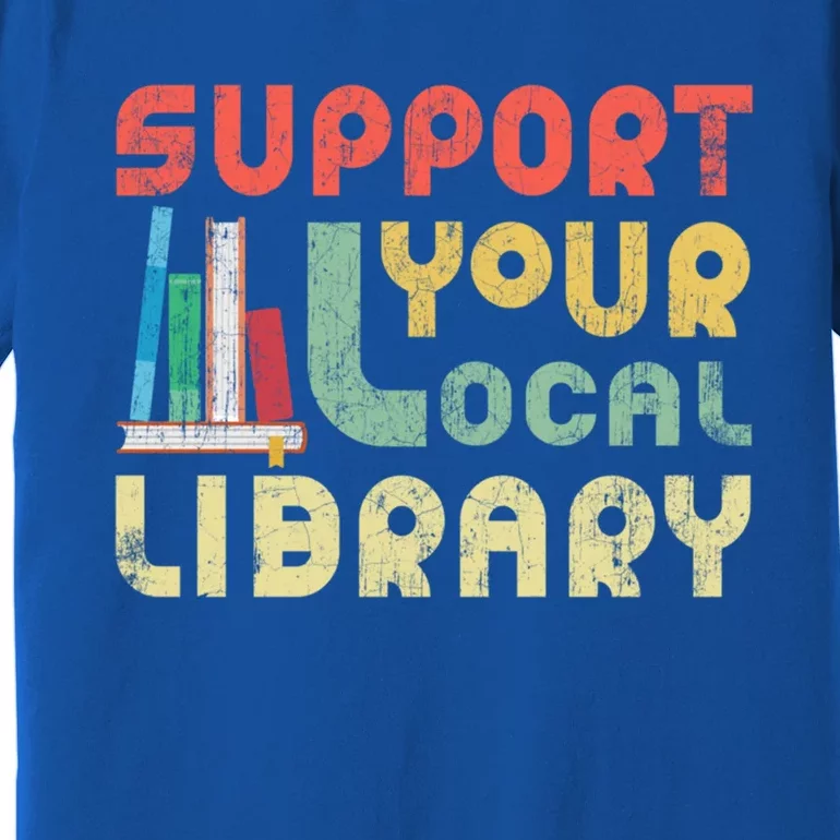 Support Your Local Library Book Readers Lovers Gift Premium T-Shirt