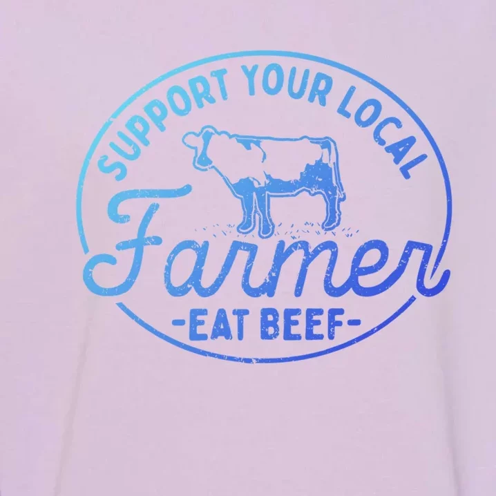 Support Your Local Farmer Eat Beef Gift Garment-Dyed Sweatshirt