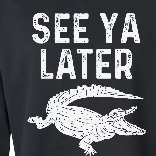 See Ya Later Alligator Funny Animal Pun Crocodile Cropped Pullover Crew