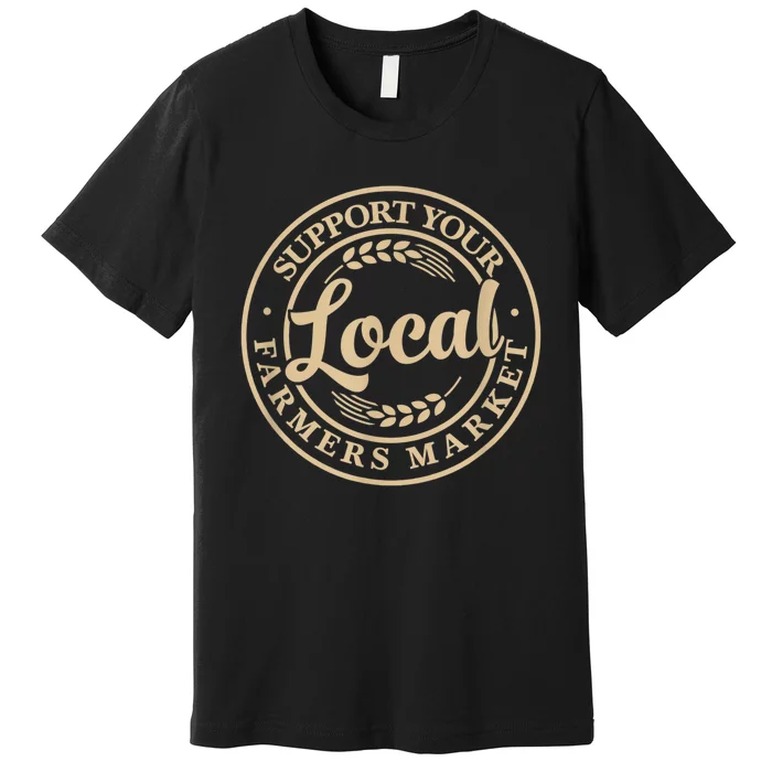 Support Your Local Farmers Market Premium T-Shirt