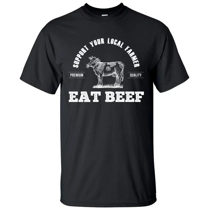 Support Your Local Farmer Cool Gift Eat Beef Farm Farming Gift Great Gift Tall T-Shirt