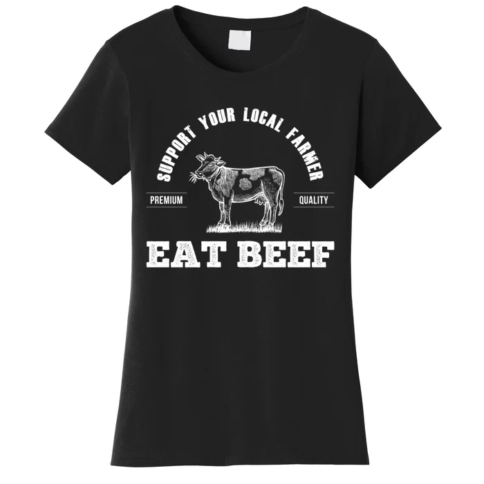 Support Your Local Farmer Cool Gift Eat Beef Farm Farming Gift Great Gift Women's T-Shirt