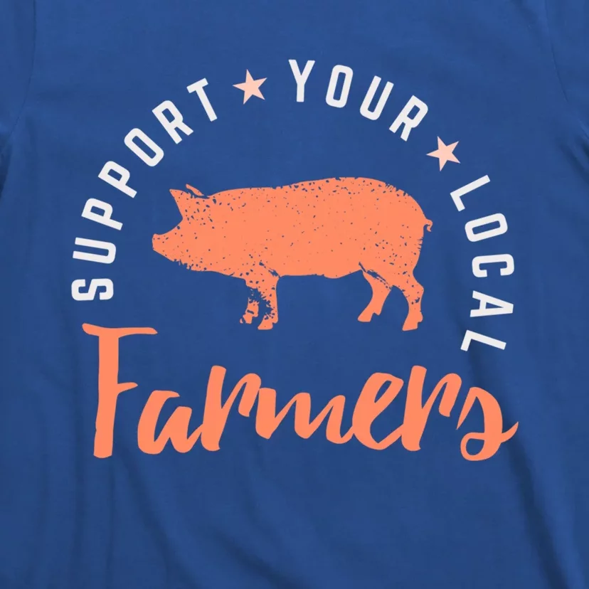 Support Your Local Farmers (Pig) Funny Gift Farming Gift Cute Gift T-Shirt