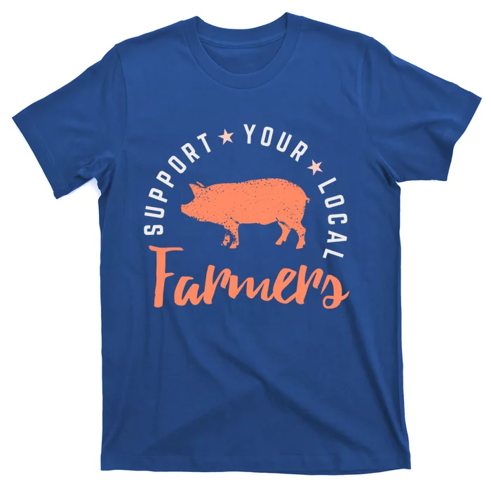 Support Your Local Farmers (Pig) Funny Gift Farming Gift Cute Gift T-Shirt