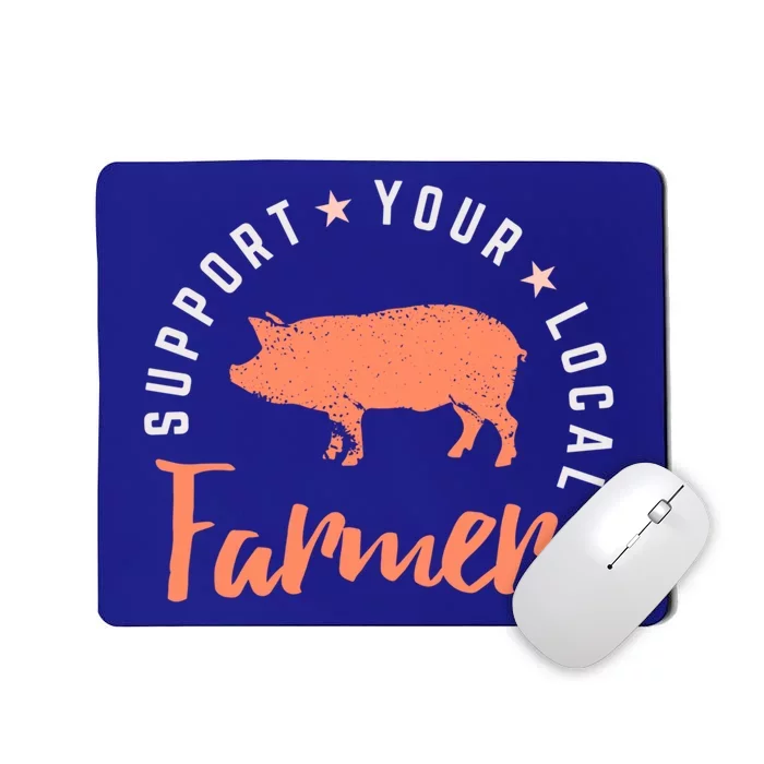 Support Your Local Farmers (Pig) Funny Gift Farming Gift Cute Gift Mousepad