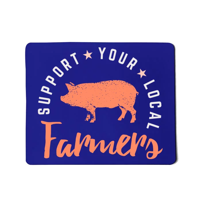 Support Your Local Farmers (Pig) Funny Gift Farming Gift Cute Gift Mousepad