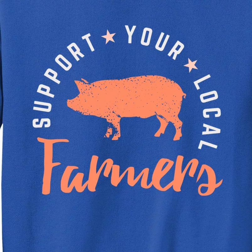 Support Your Local Farmers (Pig) Funny Gift Farming Gift Cute Gift Tall Sweatshirt