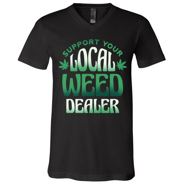 Support Your Local Weed Dealer V-Neck T-Shirt